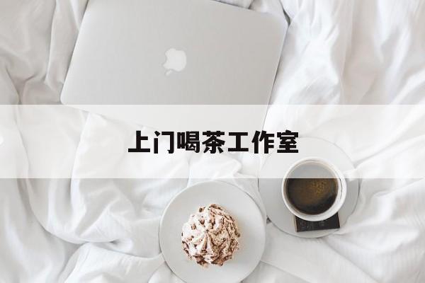 南京各区喝茶工作室最新资讯（谁能告诉我哪里有泽州上门喝茶工作室？）
